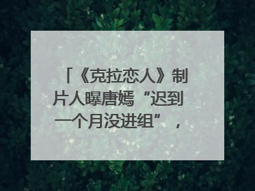 《克拉恋人》制片人曝唐嫣“迟到一个月没进组”，迪丽热巴险些被替换！刚刚，唐嫣方最新发声