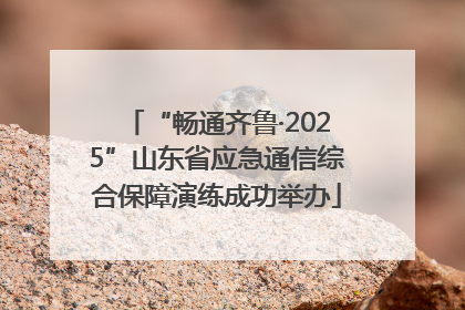 “畅通齐鲁·2025”山东省应急通信综合保障演练成功举办