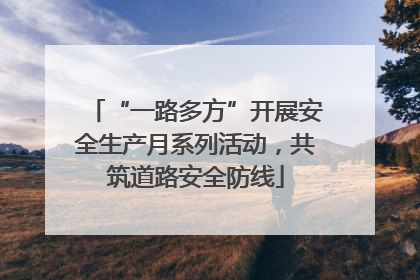 “一路多方”开展安全生产月系列活动，共筑道路安全防线