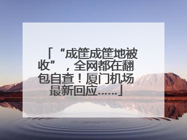 “成筐成筐地被收”，全网都在翻包自查！厦门机场最新回应……