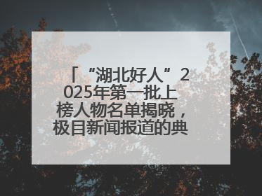 “湖北好人”2025年第一批上榜人物名单揭晓，极目新闻报道的典型人物刘明旺、周亮亮榜上有名