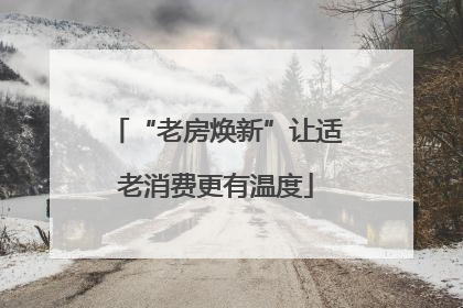“老房焕新”让适老消费更有温度