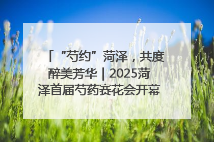 “芍约”菏泽，共度醉美芳华｜2025菏泽首届芍药赛花会开幕，103家企业参赛