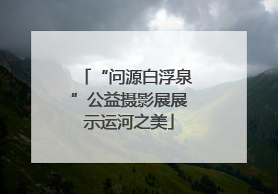 “问源白浮泉”公益摄影展展示运河之美