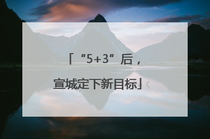 “5+3”后，宣城定下新目标