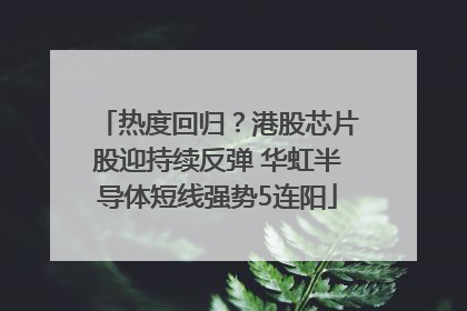 热度回归？港股芯片股迎持续反弹 华虹半导体短线强势5连阳