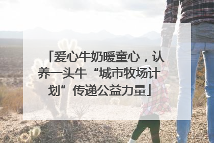 爱心牛奶暖童心，认养一头牛“城市牧场计划”传递公益力量