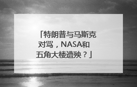 特朗普与马斯克对骂，NASA和五角大楼遭殃？