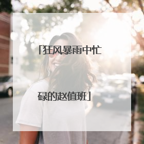 狂风暴雨中忙碌的赵值班