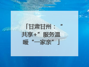甘肃甘州：“共享+”服务温暖“一家亲”