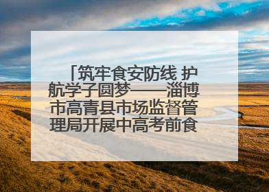 筑牢食安防线 护航学子圆梦——淄博市高青县市场监督管理局开展中高考前食品安全专项检查