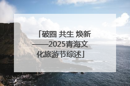 破圈 共生 焕新——2025青海文化旅游节综述