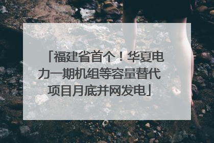 福建省首个！华夏电力一期机组等容量替代项目月底并网发电