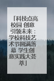 科技点亮校园 创意引领未来：学校科技艺术节圆满落幕 学生创意实践大荟萃