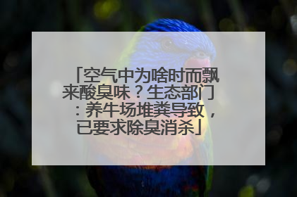 空气中为啥时而飘来酸臭味？生态部门：养牛场堆粪导致，已要求除臭消杀