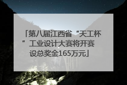 第八届江西省“天工杯”工业设计大赛将开赛 设总奖金165万元