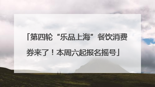 第四轮“乐品上海”餐饮消费券来了！本周六起报名摇号