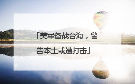 美军备战台海，警告本土或遭打击