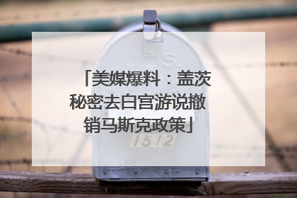 美媒爆料：盖茨秘密去白宫游说撤销马斯克政策