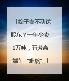 粽子卖不动送股东？一年少卖1万吨，五芳斋端午“难熬”
