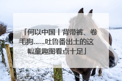 何以中国丨背带裤、卷毛狗……吐鲁番出土的这幅童趣图看点十足