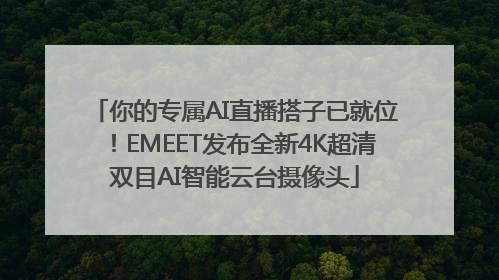 你的专属AI直播搭子已就位！EMEET发布全新4K超清双目AI智能云台摄像头