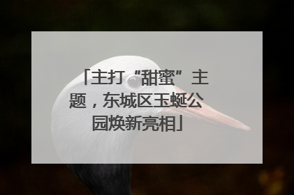 主打“甜蜜”主题，东城区玉蜒公园焕新亮相