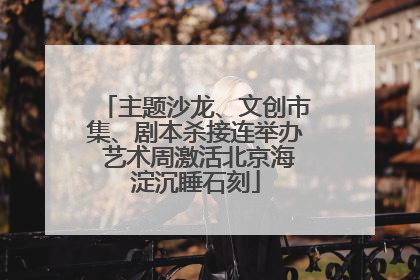 主题沙龙、文创市集、剧本杀接连举办 艺术周激活北京海淀沉睡石刻