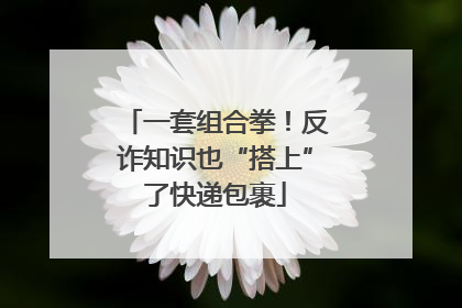 一套组合拳！反诈知识也“搭上”了快递包裹