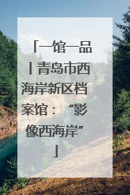 一馆一品丨青岛市西海岸新区档案馆：“影像西海岸”