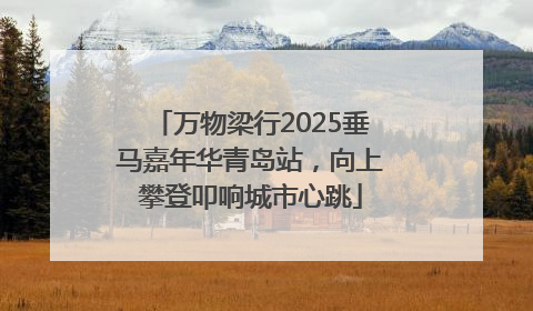 万物梁行2025垂马嘉年华青岛站，向上攀登叩响城市心跳