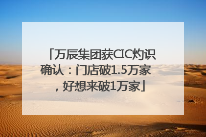 万辰集团获CIC灼识确认：门店破1.5万家，好想来破1万家