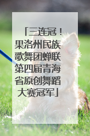 三连冠！果洛州民族歌舞团蝉联第四届青海省原创舞蹈大赛冠军