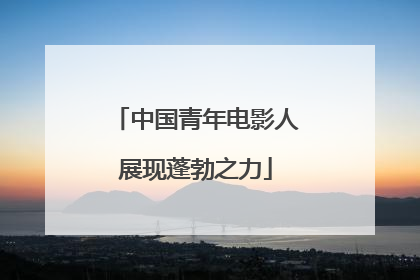 中国青年电影人展现蓬勃之力