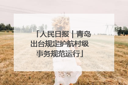 人民日报｜青岛出台规定护航村级事务规范运行