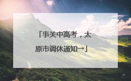 事关中高考，太原市调休通知→