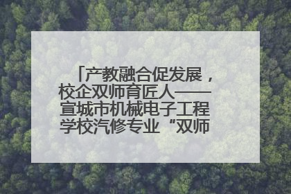 产教融合促发展，校企双师育匠人——宣城市机械电子工程学校汽修专业“双师”教学月活动收官