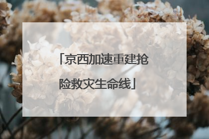 京西加速重建抢险救灾生命线