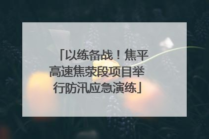 以练备战！焦平高速焦荥段项目举行防汛应急演练