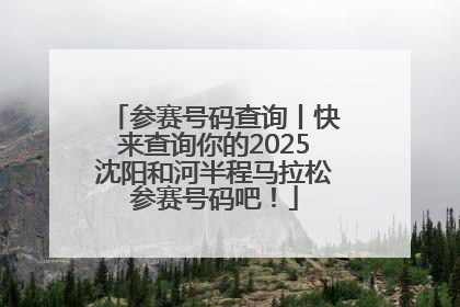 参赛号码查询丨快来查询你的2025沈阳和河半程马拉松参赛号码吧！