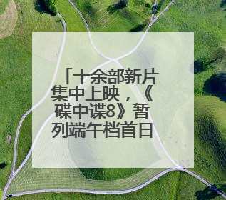 十余部新片集中上映，《碟中谍8》暂列端午档首日票房榜冠军
