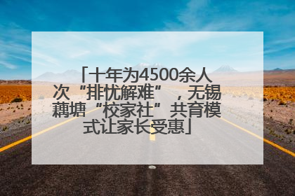 十年为4500余人次“排忧解难”，无锡藕塘“校家社”共育模式让家长受惠