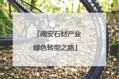 南安石材产业绿色转型之路