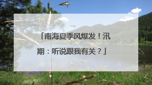 南海夏季风爆发！汛期：听说跟我有关？