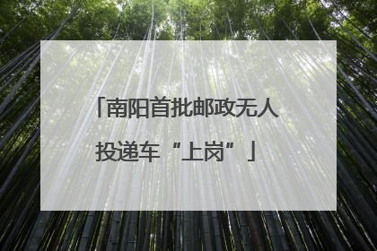 南阳首批邮政无人投递车“上岗”
