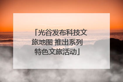 光谷发布科技文旅地图 推出系列特色文旅活动