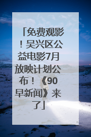 免费观影！吴兴区公益电影7月放映计划公布！《90早新闻》来了