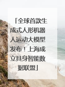 全球首款生成式人形机器人运动大模型发布！上海成立具身智能数据联盟