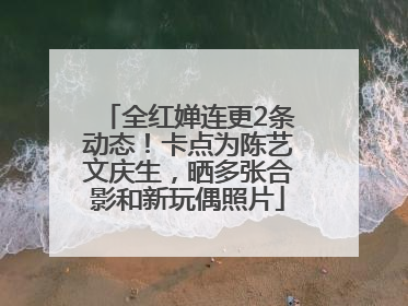 全红婵连更2条动态！卡点为陈艺文庆生，晒多张合影和新玩偶照片