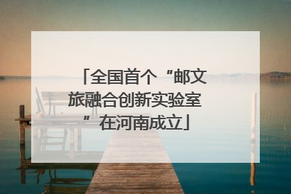 全国首个“邮文旅融合创新实验室”在河南成立